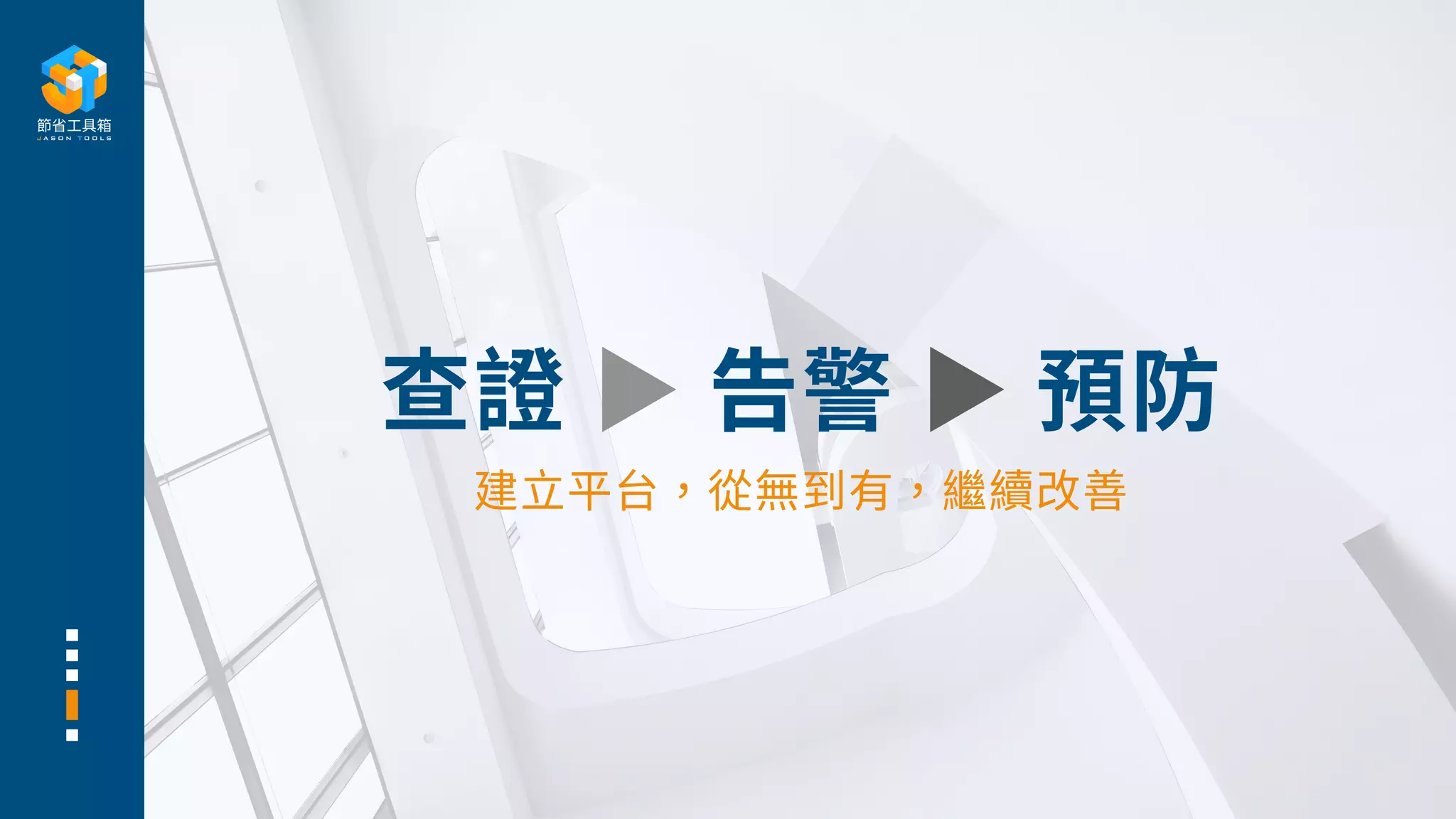 查證 ▶ 告警 ▶ 預防
建⽴平台，從無到有，繼續改善
 