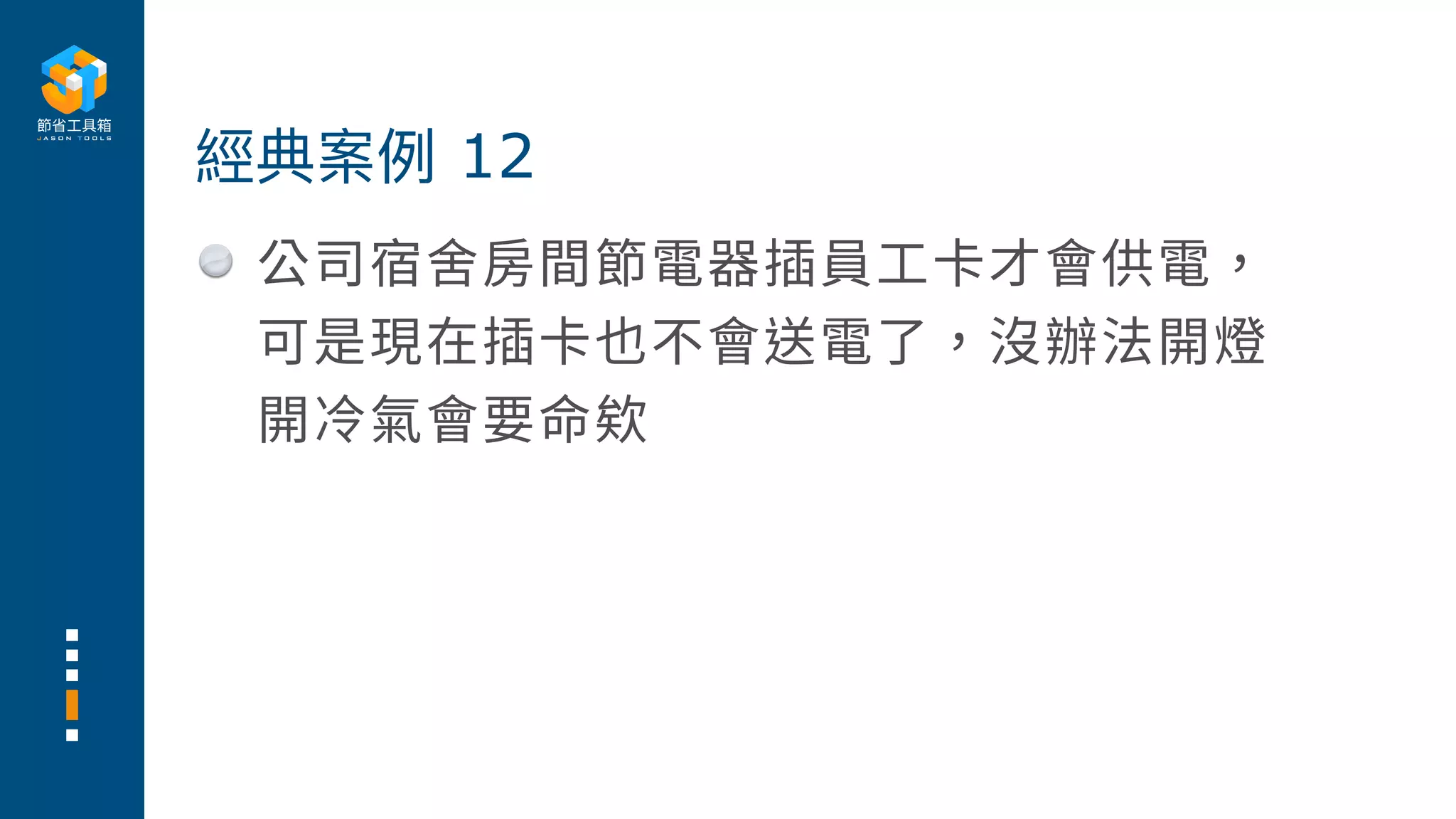 公司宿舍房間節電器插員⼯卡才會供電，
可是現在插卡也不會送電了，沒辦法開燈
開冷氣會要命欸
經典案例 12
 