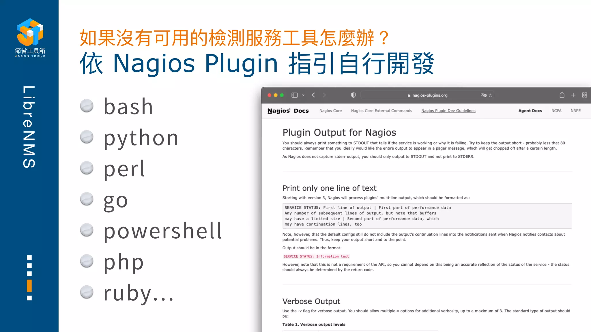 L
i
b
r
e
N
M
S
bash
python
perl
go
powershell
php
ruby
…
依 Nagios Plugin 指引⾃⾏開發
如果沒有可⽤的檢測服務⼯具怎麼辦？
 