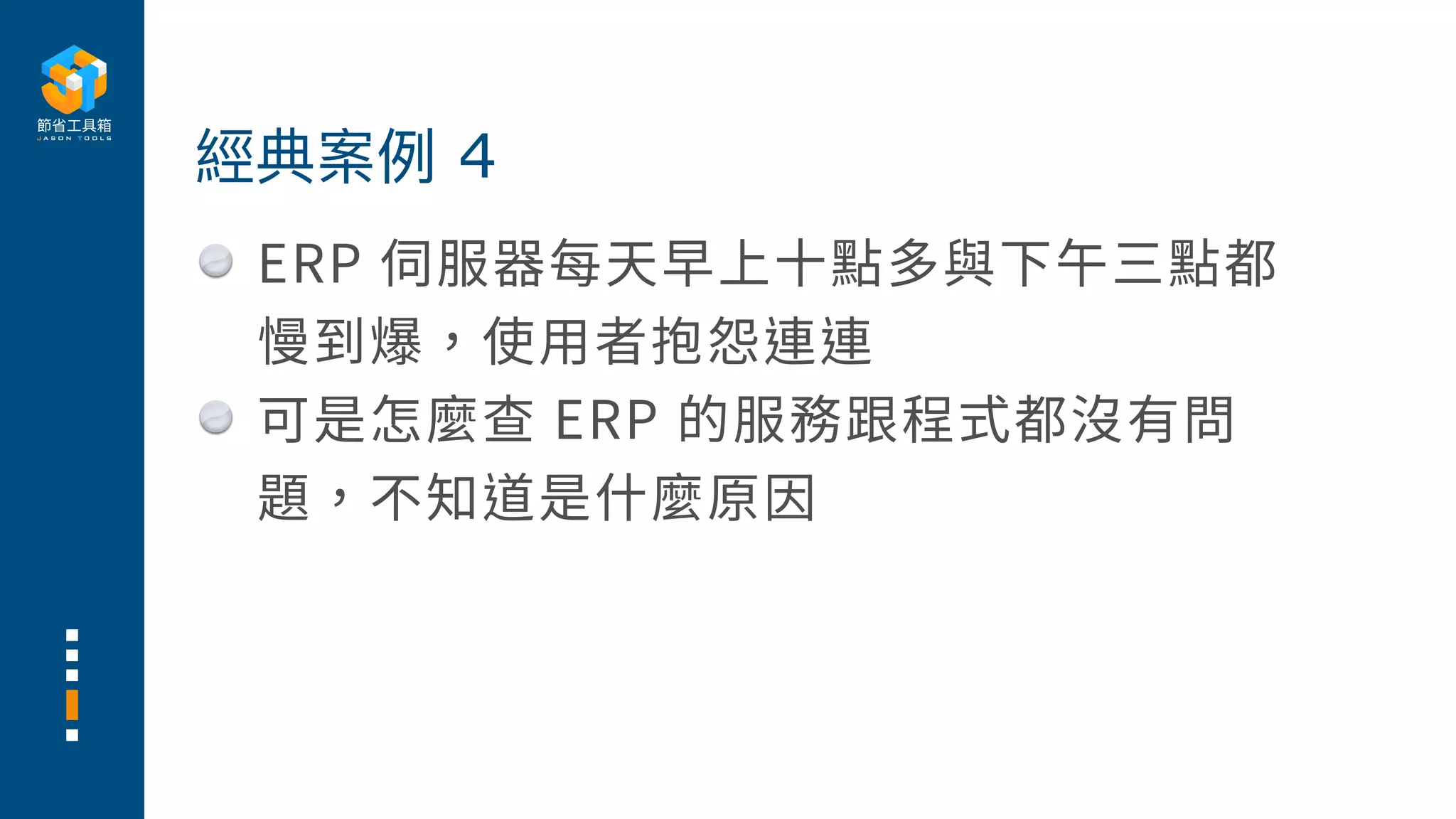ERP 伺服器每天早上⼗點多與下午三點都
慢到爆，使⽤者抱怨連連
可是怎麼查 ERP 的服務跟程式都沒有問
題，不知道是什麼原因
經典案例 4
 