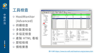 中
期
作
法
HostMonitor
(Advanced)
持續檢查
多裝置檢查
多協定檢查
產製 HTML 看板
歷程檢視
價格實惠
⼯具檢查
圖片出處 https://www.ks-soft.net/hostmon.eng/screens.htm
 