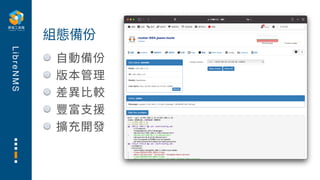 L
i
b
r
e
N
M
S
⾃動備份
版本管理
差異⽐較
豐富⽀援
擴充開發
組態備份
 