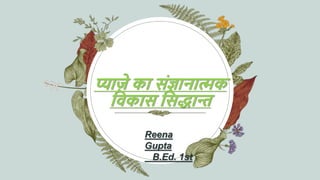 प्याज़े का संज्ञानात्मक
विकास वसद्धान्त
Reena
Gupta
B.Ed. 1st
 