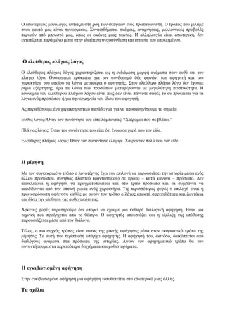 Ο εσωτερικός μονόλογος εστιάζει στη ροή των σκέψεων ενός πρωταγωνιστή. Ο τρόπος που μιλάμε
στον εαυτό μας είναι συνειρμικός. Συναισθήματα, σκέψεις, αναμνήσεις, μελλοντικές προβολές
περνούν από μπροστά μας, όπως οι εικόνες μιας ταινίας. Η αλληλουχία είναι εσωτερική, δεν
εντοπίζεται παρά μόνο μέσα στην ιδιαίτερη ψυχοσύνθεση και ιστορία του υποκειμένου.
Ο ελεύθερος πλάγιος λόγος
Ο ελεύθερος πλάγιος λόγος χαρακτηρίζεται ως η ενδιάμεση μορφή ανάμεσα στον ευθύ και τον
πλάγιο λόγο. Ουσιαστικά πρόκειται για τον συνδυασμό δύο φωνών: του αφηγητή και του
χαρακτήρα του οποίου τα λόγια μεταφέρει ο αφηγητής. Στον ελεύθερο πλάγιο λόγο δεν έχουμε
ρήμα εξάρτησης, άρα τα λόγια των προσώπων μεταφέρονται με μεγαλύτερη πειστικότητα. Η
αδυναμία του ελεύθερου πλάγιου λόγου είναι πως δεν είναι πάντοτε σαφές το αν πρόκειται για τα
λόγια ενός προσώπου ή για την ερμηνεία του ίδιου του αφηγητή.
Ας παραθέσουμε ένα χαρακτηριστικό παράδειγμα για να αποσαφηνίσουμε το σημείο:
Ευθύς λόγος: Όταν τον συνάντησε του είπε λάμποντας: “Χαίρομαι που σε βλέπω.”
Πλάγιος λόγος: Όταν τον συνάντησε του είπε ότι ένοιωσε χαρά που τον είδε.
Ελεύθερος πλάγιος λόγος: Όταν τον συνάντησε έλαμψε. Χαίρονταν πολύ που τον είδε.
Η μίμηση
Με τον συγκεκριμένο τρόπο ο λογοτέχνης έχει την επιλογή να παρουσιάσει την ιστορία μέσω ενός
άλλου προσώπου, συνήθως πλαστού (φανταστικού) σε πρώτο – κατά κανόνα – πρόσωπο. Δεν
αποκλείεται η αφήγηση να πραγματοποιείται και στο τρίτο πρόσωπο και τα συμβάντα να
αποδίδονται από την οπτική γωνία ενός χαρακτήρα. Τις περισσότερες φορές η επιλογή είναι η
πρωτοπρόσωπη αφήγηση καθώς με αυτόν τον τρόπο ο λόγος αποκτά σφριγηλότητα και ζωντάνια
και δίνει την αίσθηση της αυθεντικότητας.
Αρκετές φορές παρατηρούμε ότι μπορεί να έχουμε μια καθαρά διαλογική αφήγηση. Είναι μια
τεχνική που προέρχεται από το θέατρο. Ο αφηγητής απουσιάζει και η εξέλιξη της υπόθεσης
παρουσιάζεται μέσα από τον διάλογο.
Τέλος, ο πιο συχνός τρόπος είναι αυτός της μικτής αφήγησης μέσα στον εκφραστικό τρόπο της
μίμησης. Σε αυτή την περίπτωση υπάρχει αφηγητής. Η αφήγησή του, ωστόσο, διακόπτεται από
διαλόγους ανάμεσα στα πρόσωπα της ιστορίας. Αυτόν τον αφηγηματικό τρόπο θα τον
συναντήσουμε στα περισσότερα διηγήματα και μυθιστορήματα.
Η εγκιβωτισμένη αφήγηση
Στην εγκιβωτισμένη αφήγηση μια αφήγηση τοποθετείται στο εσωτερικό μιας άλλης.
Τα σχόλια
 