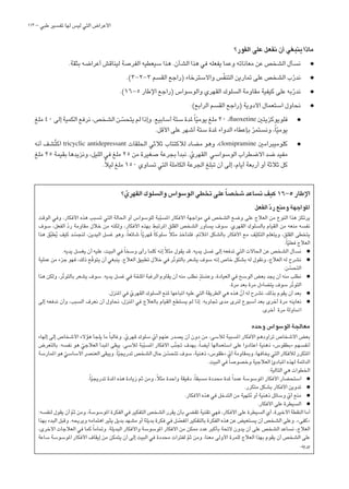 113 - ‫طبي‬ ‫تفسير‬ ‫لها‬ ‫ليس‬ ‫التي‬ ‫األعراض‬
‫الفور؟‬ ‫على‬ ‫نفعل‬ ‫أن‬ ‫ينبغي‬ ‫ماذا‬
.‫بثقة‬ ‫أعراضه‬ ‫ليناقش‬ ‫الفرصة‬ ‫سيعطيه‬ ‫هذا‬ .‫الشأن‬ ‫هذا‬ ‫في‬ ‫يفعله‬ ‫وعما‬ ‫معاناته‬ ‫عن‬ ‫الشخص‬ ‫نسأل‬ l
.)3-2-3 ‫القسم‬ ‫(راجع‬ ‫واالسترخاء‬ ‫س‬ّ‫ف‬‫التن‬ ‫متارين‬ ‫على‬ ‫الشخص‬ ‫ب‬ّ‫ر‬‫ند‬ l
.)16-5 ‫اإلطار‬ ‫(راجع‬ ‫والوسواس‬ ‫القهري‬ ‫السلوك‬ ‫مقاومة‬ ‫كيفية‬ ‫على‬ ‫به‬ّ‫ر‬‫ند‬ l
:)‫الرابع‬ ‫القسم‬ ‫(راجع‬ ‫األدوية‬ ‫استعمال‬ ‫نحاول‬ l
‫ملغ‬ 40 ‫إلى‬ ‫الكمية‬ ‫نرفع‬ ،‫الشخص‬ ‫ن‬ ّ‫يتحس‬ ‫لم‬ ‫وإذا‬ .‫أسابيع‬ ‫ستة‬ ‫ملدة‬ً‫ا‬ّ‫ي‬‫يوم‬ ‫ملغ‬ 20 ،fluoxetine ‫فلويوكزيتني‬ l
.‫األقل‬ ‫على‬ ‫أشهر‬ ‫ستة‬ ‫ملدة‬ ‫الدواء‬ ‫بإعطاء‬ ّ‫ر‬‫ونستم‬ ،ً‫ا‬ّ‫ي‬‫يوم‬
‫أنه‬ ‫ُشف‬‫ت‬‫اك‬ tricyclic antidepressant ‫احللقات‬ ‫ثالثي‬ ‫لالكتئاب‬ ‫مضاد‬ ‫وهو‬ ،clomipramine ‫كلوميبرامني‬ l
‫ملغ‬ 25 ‫بقيمة‬ ‫ونزيدها‬ ،‫الليل‬ ‫في‬ ‫ملغ‬ 25 ‫من‬ ‫صغيرة‬ ‫بجرعة‬ ‫نبدأ‬ . ّ‫القهري‬ ‫الوسواسي‬ ‫االضطراب‬ ‫ضد‬ ‫مفيد‬
.ً‫ال‬‫لي‬ ‫ملغ‬ 150 ‫تساوي‬ ‫التي‬ ‫الكاملة‬ ‫اجلرعة‬ ‫تبلغ‬ ‫أن‬ ‫إلى‬ ،‫أيام‬ ‫أربعة‬ ‫أو‬ ‫ثالثة‬ ‫كل‬
‫؟‬ ّ‫القهري‬ ‫والسلوك‬ ‫الوسواس‬ ‫تخطي‬ ‫على‬ً‫ا‬‫شخص‬ ‫نساعد‬ ‫كيف‬ 16-5 ‫اإلطار‬
‫الفعل‬ ّ‫د‬‫ر‬ ‫ومنع‬ ‫املواجهة‬
‫الوقت‬ ‫وفي‬ ،‫األفكار‬ ‫هذه‬ ‫تسبب‬ ‫التي‬ ‫احلالة‬ ‫أو‬ ‫للوسواس‬ ‫بة‬ّ‫ب‬‫املس‬ ‫األفكار‬ ‫مواجهة‬ ‫في‬ ‫الشخص‬ ‫وضع‬ ‫على‬ ‫العالج‬ ‫من‬ ‫النوع‬ ‫هذا‬ ‫يرتكز‬
‫سوف‬ ،‫الفعل‬ ّ‫د‬‫ر‬ ‫مقاومة‬ ‫خالل‬ ‫من‬ ‫ولكنه‬ ،‫األفكار‬ ‫بهذه‬ ‫املرتبط‬ ‫القلق‬ ‫الشخص‬ ‫يساور‬ ‫سوف‬ .‫القهري‬ ‫بالسلوك‬ ‫القيام‬ ‫من‬ ‫منعه‬ ‫نفسه‬
‫هذا‬ ‫ق‬َّ‫ب‬‫ط‬ُ‫ي‬ ‫كيف‬ ‫د‬ ّ‫لنجس‬ ،‫اليدين‬ ‫غسل‬ ‫وهو‬ ،ً‫ا‬‫شائع‬ ً‫ا‬ّ‫ي‬‫قهر‬ ً‫ا‬‫سلوك‬ ً‫ال‬‫مث‬ ‫فلنأخذ‬ .‫املالئم‬ ‫بالشكل‬ ‫األفكار‬ ‫مع‬ ‫ف‬ّ‫ي‬‫التك‬ ‫ويتعلم‬ ،‫القلق‬ ‫يتخطى‬
.ً‫ا‬ّ‫ي‬‫فعل‬ ‫العالج‬
.‫يديه‬ ‫يغسل‬ ‫أن‬ ‫عليه‬ ،‫البيت‬ ‫في‬ً‫ا‬‫وسخ‬ ‫رأى‬ ‫كلما‬ ‫إنه‬ ً‫ال‬‫مث‬ ‫يقول‬ ‫قد‬ .‫يديه‬ ‫غسل‬ ‫إلى‬ ‫تدفعه‬ ‫التي‬ ‫احلاالت‬ ‫عن‬ ‫الشخص‬ ‫نسأل‬ l
‫عملية‬ ‫من‬ ‫جزء‬ ‫فهو‬ ،‫ذلك‬ ‫ّع‬‫ق‬‫يتو‬ ‫أن‬ ‫ينبغي‬ .‫العالج‬ ‫تطبيق‬ ‫خالل‬ ‫في‬ ‫ّر‬‫ت‬‫بالتو‬ ‫يشعر‬ ‫سوف‬ ‫إنه‬ ‫خاص‬ ‫بشكل‬ ‫له‬ ‫ونقول‬ ،‫العالج‬ ‫له‬ ‫نشرح‬ l
.‫ن‬ ّ‫التحس‬
‫هذا‬ ‫ولكن‬ ،‫ّر‬‫ت‬‫بالتو‬ ‫يشعر‬ ‫سوف‬ .‫يديه‬ ‫غسل‬ ‫في‬ ‫ة‬ّ‫امللح‬ ‫الرغبة‬ ‫يقاوم‬ ‫أن‬ ‫منه‬ ‫نطلب‬ ٍ‫ذ‬‫وعندئ‬ ،‫العيادة‬ ‫في‬ ‫الوسخ‬ ‫بعض‬ ‫يجد‬ ‫أن‬ ‫منه‬ ‫نطلب‬ l
.‫مرة‬ ‫بعد‬ ‫مرة‬ ‫يتضاءل‬ ‫سوف‬ ‫ّر‬‫ت‬‫التو‬
.‫املنزل‬ ‫في‬ ّ‫القهري‬ ‫السلوك‬ ‫ملنع‬ ‫اتباعها‬ ‫عليه‬ ‫التي‬ ‫الطريقة‬ ‫هي‬ ‫هذه‬ ّ‫أن‬ ‫له‬ ‫نشرح‬ ،‫بذلك‬ ‫يقوم‬ ‫أن‬ ‫بعد‬ l
‫إلى‬ ‫ندفعه‬ ‫وأن‬ ،‫السبب‬ ‫نعرف‬ ‫أن‬ ‫نحاول‬ ،‫املنزل‬ ‫في‬ ‫بالعالج‬ ‫القيام‬ ‫يستطع‬ ‫لم‬ ‫إذا‬ .‫جتاوبه‬ ‫مدى‬ ‫لنرى‬ ‫أسبوع‬ ‫بعد‬ ‫أخرى‬ ‫مرة‬ ‫نعاينه‬ l
.‫أخرى‬ ‫مرة‬ ‫احملاولة‬
‫وحده‬ ‫الوسواس‬ ‫معاجلة‬
‫إلهاء‬ ‫إلى‬ ‫األشخاص‬ ‫هؤالء‬ ‫يلجأ‬ ‫ما‬ ً‫ا‬‫وغالب‬ . ّ‫قهري‬ ‫سلوك‬ ّ‫أي‬ ‫عنهم‬ ‫يصدر‬ ‫أن‬ ‫دون‬ ‫من‬ ،‫لألسى‬ ‫املسببة‬ ‫األفكار‬ ‫تراودهم‬ ‫األشخاص‬ ‫بعض‬
‫بالتعرض‬ :‫نفسه‬ ‫هو‬ ّ‫العالجي‬ ‫املبدأ‬ ‫يبقى‬ .‫لألسى‬ ‫بة‬ّ‫ب‬‫املس‬ ‫األفكار‬ ‫ّب‬‫ن‬‫جت‬ ‫بهدف‬ ،ً‫ا‬‫أيض‬ ‫استعمالها‬ ‫على‬ ‫اعتادوا‬ ‫ذهنية‬ »‫«بطقوس‬ ‫أنفسهم‬
‫املمارسة‬ ‫هو‬ ّ‫األساسي‬ ‫العنصر‬ ‫ويبقى‬ .ً‫ا‬ّ‫ي‬‫تدريج‬ ‫الشخص‬ ‫حال‬ ‫ن‬ ّ‫تتحس‬ ‫سوف‬ ،‫ذهنية‬ »‫«طقوس‬ ّ‫أي‬ ‫ومبقاومة‬ ،‫يخافها‬ ‫التي‬ ‫لألفكار‬ ‫املتكرر‬
.‫البيت‬ ‫في‬ً‫ا‬‫وخصوص‬ ‫العالجية‬ ‫املبادئ‬ ‫لهذه‬ ‫الدائمة‬
:‫التالية‬ ‫هي‬ ‫اخلطوات‬
.ً‫ا‬ّ‫ي‬‫تدريج‬ ‫املدة‬ ‫هذه‬ ‫زيادة‬ ‫ثم‬ ‫ومن‬ ،ً‫ال‬‫مث‬ ‫واحدة‬ ‫دقيقة‬ ،ً‫ا‬‫مسبق‬ ‫محددة‬ ‫ملدة‬ً‫ا‬‫عمد‬ ‫املوسوسة‬ ‫األفكار‬ ‫استحضار‬ l
.‫متكرر‬ ‫بشكل‬ ‫األفكار‬ ‫تدوين‬ l
.‫األفكار‬ ‫هذه‬ ‫في‬ ‫التدخل‬ ‫من‬ ‫لهية‬ُ‫م‬ ‫أو‬ ‫ذهنية‬ ‫وسائل‬ ّ‫أي‬ ‫منع‬ l
.‫األفكار‬ ‫على‬ ‫السيطرة‬ l
:‫لنفسه‬ ‫يقول‬ ‫أن‬ ّ‫م‬‫ث‬ ‫ومن‬ ،‫املوسوسة‬ ‫الفكرة‬ ‫في‬ ‫التفكير‬ ‫الشخص‬ ‫يقرر‬ ‫بأن‬ ‫تقضي‬ ‫تقنية‬ ‫فهي‬ ،‫األفكار‬ ‫على‬ ‫السيطرة‬ ‫أي‬ ،‫األخيرة‬ ‫النقطة‬ ‫أما‬
‫بهذا‬ ‫البدء‬ ‫وقبل‬ .‫ويريحه‬ ‫اهتمامه‬ ‫يثير‬ ‫بديل‬ ‫مشهد‬ ‫أو‬ ‫بديلة‬ ‫فكرة‬ ‫في‬ ‫ل‬ ّ
‫املفص‬ ‫بالتفكير‬ ‫الفكرة‬ ‫هذه‬ ‫عن‬ ‫يستعيض‬ ‫أن‬ ‫الشخص‬ ‫وعلى‬ .»‫«كفى‬
،‫األخرى‬ ‫العالجات‬ ‫في‬ ‫كما‬ً‫ا‬‫ومتام‬ .‫البديلة‬ ‫واألفكار‬ ‫املوسوسة‬ ‫األفكار‬ ‫من‬ ‫ممكن‬ ‫عدد‬ ‫بأكبر‬ ‫الئحة‬ ‫يدون‬ ‫أن‬ ‫على‬ ‫الشخص‬ ‫نساعد‬ ،‫العالج‬
‫ساعة‬ ‫املوسوسة‬ ‫األفكار‬ ‫إيقاف‬ ‫من‬ ‫يتمكن‬ ‫أن‬ ‫إلى‬ ‫البيت‬ ‫في‬ ‫محددة‬ ‫لفترات‬ ّ‫م‬‫ث‬ ‫ومن‬ ،‫معنا‬ ‫األولى‬ ‫للمرة‬ ‫العالج‬ ‫بهذا‬ ‫يقوم‬ ‫أن‬ ‫الشخص‬ ‫على‬
.‫يريد‬
 