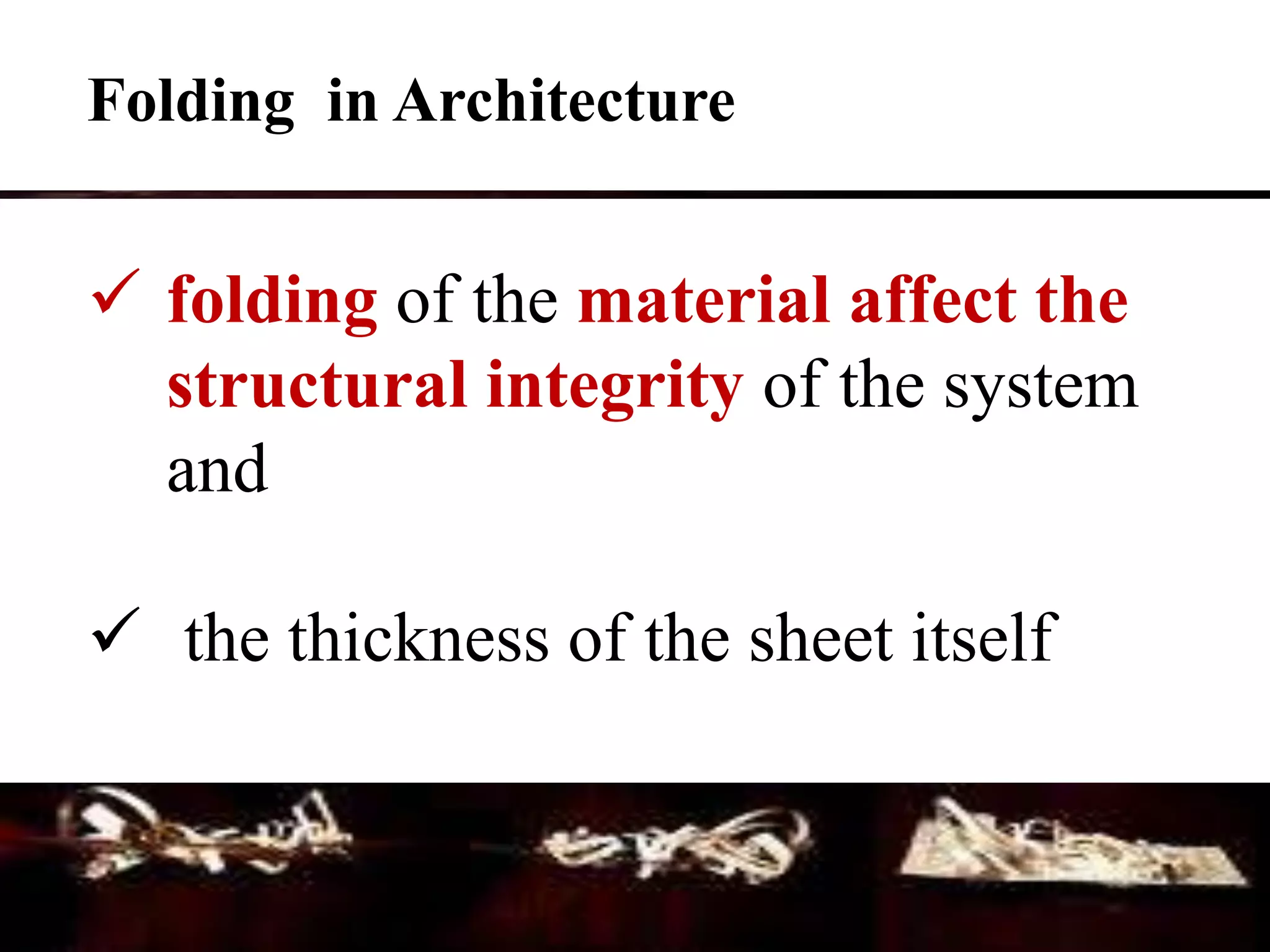  folding of the material affect the
structural integrity of the system
and
 the thickness of the sheet itself
Folding in Architecture
 