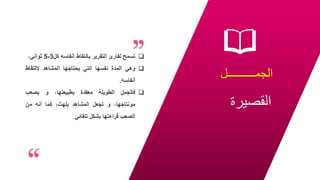 ‫الجمــــــــــل‬
‫القصيرة‬
21

‫تسمح‬
‫لقارئ‬
‫التقرير‬
‫بالتقاط‬
‫أنفاسه‬
‫كل‬
5-3
،‫ثواني‬

‫وهي‬
‫المدة‬
‫نفسها‬
‫التي‬
‫يحتاجها‬
‫المشاهد‬
‫اللتقاط‬
‫أنفاسه‬
.

‫فالجمل‬
‫الطويلة‬
‫معقدة‬
،‫بطبيعتها‬
‫و‬
‫يصعب‬
،‫مونتاجها‬
‫و‬
‫تجعل‬
‫المشاهد‬
،‫يلهث‬
‫كما‬
‫أنه‬
‫من‬
‫الصعب‬
‫قراءتها‬
‫بشكل‬
‫تلقائي‬
.
 