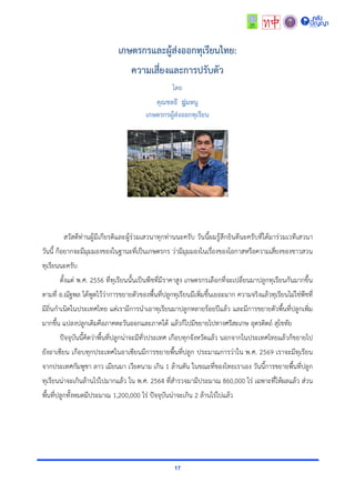 17
เกษตรกรและผู้ส่งออกทุเรียนไทย:
ความเสี่ยงและการปรับตัว
โดย
คุณชลธี น่
ุมหนู
เกษตรกรผู้ส่งออกทุเรียน
สวัสดีท่ำนผู้มีเกียรติและผู้ร่วมเสวนำทุกท่ำนนะครับ วันนี้ผมรู้สึกยินดีนะครับที่ได้มำร่วมเวทีเสวนำ
วันนี้ ก็อยำกจะมีมุมมองของในฐำนะที่เป็นเกษตรกร ว่ำมีมุมมองในเรื่องของโอกำสหรือควำมเสี่ยงของชำวสวน
ทุเรียนนะครับ
ตั้งแต่ พ.ศ. 2556 ที่ทุเรียนนั้นเป็นพืชที่มีรำคำสูง เกษตรกรเลือกที่จะเปลี่ยนมำปลูกทุเรียนกันมำกขึ้น
ตำมที่ อ.ณัฐพล ได้พูดไว้ว่ำกำรขยำยตัวของพื้นที่ปลูกทุเรียนมีเพิ่มขึ้นเยอะมำก ควำมจริงแล้วทุเรียนไม่ใช่พืชที่
มีถิ่นกำเนิดในประเทศไทย แต่เรำมีกำรนำเอำทุเรียนมำปลูกหลำยร้อยปีแล้ว และมีกำรขยำยตัวพื้นที่ปลูกเพิ่ม
มำกขึ้น แปลงปลูกเดิมคือภำคตะวันออกและภำคใต้ แล้วก็ไปมีขยำยไปทำงศรีสะเกษ อุตรดิตถ์ สุโขทัย
ปัจจุบันนี้คิดว่ำพื้นที่ปลูกน่ำจะมีทั่วประเทศ เกือบทุกจังหวัดแล้ว นอกจำกในประเทศไทยแล้วก็ขยำยไป
ยังอำเซียน เกือบทุกประเทศในอำเซียนมีกำรขยำยพื้นที่ปลูก ประมำณกำรว่ำใน พ.ศ. 2569 เรำจะมีทุเรียน
จำกประเทศกัมพูชำ ลำว เมียนมำ เวียดนำม เกิน 1 ล้ำนตัน ในขณะที่ของไทยเรำเอง วันนี้กำรขยำยพื้นที่ปลูก
ทุเรียนน่ำจะเกินล้ำนไร่ไปมำกแล้ว ใน พ.ศ. 2564 ที่สำรวจมำมีประมำณ 860,000 ไร่ เฉพำะที่ให้ผลแล้ว ส่วน
พื้นที่ปลูกทั้งหมดมีประมำณ 1,200,000 ไร่ ปัจจุบันน่ำจะเกิน 2 ล้ำนไร่ไปแล้ว
 