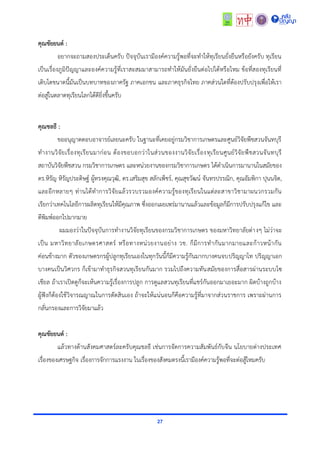 27
คุณชัยยนต์ :
อยำกจะถำมสองประเด็นครับ ปัจจุบันเรำมีองค์ควำมรู้พอที่จะทำให้ทุเรียนยั่งยืนหรือยังครับ ทุเรียน
เป็นเรื่องภูมิปัญญำและองค์ควำมรู้ที่เรำสะสมมำสำมำรถทำให้มันยั่งยืนต่อไปได้หรือไหม ข้อที่สองทุเรียนที่
เติบโตขนำดนี้มันเป็นบทบำทของภำครัฐ ภำคเอกชน และภำคธุรกิจไทย ภำคส่วนใดที่ต้องปรับปรุงเพื่อให้เรำ
ต่อสู่ในตลำดทุเรียนโลกได้ดียิ่งขึ้นครับ
คุณชลธี :
ขออนุญำตตอบอำจำรย์เลยนะครับ ในฐำนะที่เคยอยู่กรมวิชำกำรเกษตรและศูนย์วิจัยพืชสวนจันทบุรี
ทำงำนวิจัยเรื่องทุเรียนมำก่อน ต้องขอบอกว่ำในส่วนของงำนวิจัยเรื่องทุเรียนศูนย์วิจัยพืชสวนจันทบุรี
สถำบันวิจัยพืชสวน กรมวิชำกำรเกษตร และหน่วยงำนของกรมวิชำกำรเกษตร ได้ดำเนินกำรมำนำนในสมัยของ
ดร.หิรัญ หิรัญประดิษฐ์ ผู้ทรงคุณวุฒิ, ดร.เสริมสุข สลักเพ็ชร์, คุณสุขวัฒน์ จันทรปรรณิก, คุณอัมพิกำ ปุนนจิต,
และอีกหลำยๆ ท่ำนได้ทำกำรวิจัยแล้วรวบรวมองค์ควำมรู้ของทุเรียนในแต่ละสำขำวิชำมำผนวกรวมกัน
เรียกว่ำเทคโนโลยีกำรผลิตทุเรียนให้มีคุณภำพ ซึ่งออกเผยเพร่มำนำนแล้วและข้อมูลก็มีกำรปรับปรุงแก้ไข และ
ตีพิมพ์ออกไปมำกมำย
ผมมองว่ำในปัจจุบันกำรทำงำนวิจัยทุเรียนของกรมวิชำกำรเกษตร ของมหำวิทยำลัยต่ำงๆ ไม่ว่ำจะ
เป็น มหำวิทยำลัยเกษตรศำสตร์ หรือทำงหน่วยงำนอย่ำง วช. ก็มีกำรทำกันมำกมำยและก้ำวหน้ำกัน
ค่อนข้ำงมำก ตัวของเกษตรกรผู้ปลูกทุเรียนเองในทุกวันนี้ก็มีควำมรู้กันมำกบำงคนจบปริญญำโท ปริญญำเอก
บำงคนเป็นวิศวกร ก็เข้ำมำทำธุรกิจสวนทุเรียนกันมำก รวมไปถึงควำมทันสมัยของกำรสื่อสำรผ่ำนระบบโซ
เชียล ถ้ำเรำเปิดดูก็จะเห้นควำมรู้เรื่องกำรปลูก กำรดูแลสวนทุเรียนที่แชร์กันออกมำเยอะมำก ผิดบ้ำงถูกบ้ำง
ผู้ฟังก็ต้องใช้วิจำรณญำณในกำรตัดสินเอง ถ้ำจะให้แน่นอนก็คือควำมรู้ที่มำจำกส่วนรำชกำร เพรำะผ่ำนกำร
กลั่นกรองและกำรวิจัยมำแล้ว
คุณชัยยนต์ :
แล้วทำงด้ำนสังคมศำสตร์ละครับคุณชลธี เช่นกำรจัดกำรควำมสัมพันธ์กับจีน นโยบำยต่ำงประเทศ
เรื่องของเศรษฐกิจ เรื่องกำรจักกำรแรงงำน ในเรื่องของสังคมตรงนี้เรำมีองค์ควำมรู้พอที่จะต่อสู้ไหมครับ
 