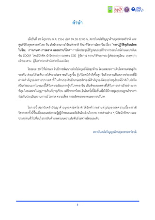 3
คานา
เมื่อวันที่ 28 มิถุนำยน พ.ศ. 2566 เวลำ 09.30-12.00 น. สถำบันคลังปัญญำด้ำนยุทธศำสตร์ชำติ และ
ศูนย์วิจัยยุทธศำสตร์ไทย-จีน สำนักงำนกำรวิจัยแห่งชำติ จัดเวทีวิชำกำรไทย-จีน เรื่อง "การปฏิวัติทุเรียนไทย
ในจีน: การเกษตร การตลาด และการบริโภค" กำรจัดประชุมใช้รูปแบบเวทีวิชำกำรออนไลน์ผ่ำนแอปพลิเค
ชัน ZOOM โดยมีนักคิด นักวิชำกำรกำรเกษตร CEO ผู้จัดกำร จำกบริษัทเอกชน ผู้ส่งออกทุเรียน เกษตรกร
เจ้ำของสวน ผู้สื่อข่ำวจำกสำนักข่ำวจีนและไทย
ในระยะ 30 ปีที่ผ่ำนมำ จีนมีกำรพัฒนำอย่ำงไม่หยุดยั่งในทุกด้ำน โดยเฉพำะกำรเติบโตทำงเศรษฐกิจ
ของจีน ส่งผลให้ระดับรำยได้ของประชำชนจีนสูงขึ้น ผู้บริโภคมีกำลังซื้อสูง จีนจึงกลำยเป็นตลำดส่งออกที่มี
ควำมสำคัญของหลำยประเทศ ทั้งในส่วนของสินค้ำเกษตรส่งของที่สำคัญของไทยอย่ำงทุเรียนที่นำส่งไปยังจีน
เป็นจำนวนมำกในขณะนี้ได้รับควำมนิยมจำกผู้บริโภคของจีน เป็นพืชผลเกษตรที่ได้รับกำรกล่ำวถึงอย่ำงมำก
ที่สุด โดยเฉพำะในฤดูกำรเก็บเกี่ยวทุเรียน เวทีวิชำกำรไทย-จีนในครั้งนี้จัดขึ้นเพื่อให้มีกำรพูดคุยบนฐำนวิชำกำร
ร่วมกันประเมินสถำนกำรณ์ โอกำส ควำมเสี่ยง กำรผลิตของตลำดและกำรบริโภค
ในกำรนี้ สถำบันคลังปัญญำด้ำนยุทธศำสตร์ชำติ ได้จัดทำรำยงำนสรุปและถอดควำมเนื้อหำเวที
วิชำกำรครั้งนี้ขึ้นเพื่อเผยแพร่ควำมรู้สู่ผู้กำหนดและตัดสินใจเชิงนโยบำย ภำคส่วนต่ำง ๆ นิสิตนักศึกษำ และ
ประชำชนทั่วไปที่สนใจกำรสินค้ำเกษตรบนควำมสัมพันธ์ระหว่ำงไทยและจีน
สถาบันคลังปัญญาด้านยุทธศาสตร์ชาติ
 