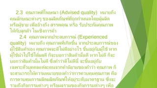 2.3 คุณภาพที่โฆษณา (Advised quality) หมายถึง
คุณลักษณะต่างๆ ของผลิตภัณฑ์ที่ถูกกําหนดโดยผู้ผลิต
หรือผู้ขาย เพื่ออ้างถึง สรรพคุณ หรือ รับประกันคุณภาพ
ให้กับลูกค้า ในเชิงการค้า
2.4 คุณภาพจากประสบการณ์ (Experienced
quality) หมายถึง คุณภาพที่เกิดขึ้น จากประสบการณ์ของ
ผู้ใช้สินค้าเอง คุณภาพจะดีไม่ดีอย่างไร ขึ้นอยู่กับผู้ใช้ หาก
ผู้ใช้นําไปใช้ได้ผลดี ก็จะบอกว่าสินค้านั้นดี หากไม่ดี ก็จะ
บอกว่าสินค้านั้นไม่ดี ซึ่งคําว่าดีไม่ดีนี้ จะขึ้นอยู่กับ
เฉพาะตัวบุคคลแต่ละคนจากคํานิยามของคําว่า คุณภาพ ก็
จะสามารถให้ความหมายของคําว่าการควบคุมคุณภาพ คือ
การควบคุมการผลิตผลิตภัณฑ์ให้อยู่ระดับมาตรฐาน ซึ่งจะ
รวมถึงกิจกรรมต่างๆ หรือผลรวมของกิจกรรมต่างๆ เพื่อ
 