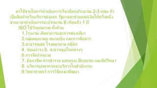 ค่าใช้จ่ายในการดําเนินการเรื่องนี้ตกประมาณ 2-3 แสน ถ้า
เป็นสินค้าหรือบริการส่งออก รัฐบาลจะช่วยออกเงินให้ครึ่งหนึ่ง
ส่วนเวลาดําเนินการจะประมาณ 6 เดือนถึง 1 ปี
ISO ใช้วัดคุณภาพ ทั้งด้าน
1.โรงแรม ภัตตาคารและการท่องเที่ยว
2.กลุ่มคมนาคม สนามบิน และการสื่อสาร
3.สาธารณสุข โรงพยาบาล คลินิก
4. ซ่อมบํารุง 5. สาธารณูปโภคต่างๆ
6.การจัดจําหน่าย
7. มืออาชีพ การสํารวจ ออกแบบ ฝึกอบรม และที่ปรึกษา
8. บริหารบุคลากรและบริการในสํานักงาน
9.วิทยาศาสตร์ การวิจัยและพัฒนา
 