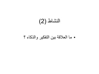 ‫النشاط‬
(
2
)
•
‫؟‬ ‫والذكاء‬ ‫التفكير‬ ‫بين‬ ‫العالقة‬ ‫ما‬
 