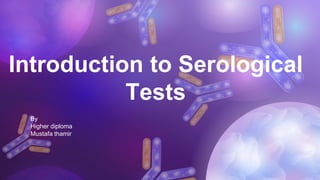 Introduction to Serological
Tests
By
Higher diploma
Mustafa thamir
 
