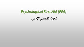 Psychological First Aid (PFA)
‫االولي‬ ‫النفسي‬ ‫العون‬
 