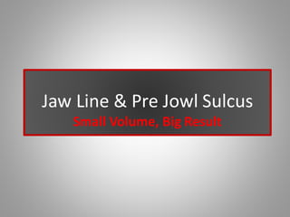 Jaw Line & Pre Jowl Sulcus
Small Volume, Big Result
 