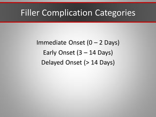 Filler Complication Categories
Immediate Onset (0 – 2 Days)
Early Onset (3 – 14 Days)
Delayed Onset (> 14 Days)
 