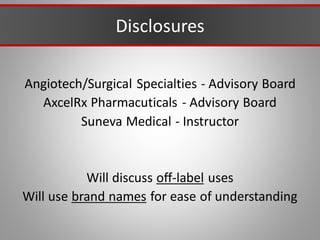 Disclosures
Angiotech/Surgical Specialties - Advisory Board
AxcelRx Pharmacuticals - Advisory Board
Suneva Medical - Instructor
Will discuss off-label uses
Will use brand names for ease of understanding
 