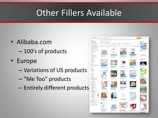 Other Fillers Available
• Alibaba.com
– 100’s of products
• Europe
– Variations of US products
– “Me Too” products
– Entirely different products
 