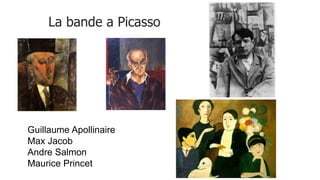 La bande a Picasso
Guillaume Apollinaire
Max Jacob
Andre Salmon
Maurice Princet
 