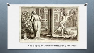 Από το βιβλίο του Giammaria Mazzuchelli (1707-1765)
 