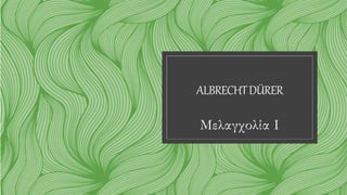 ALBRECHTDÜRER
Μελαγχολία I
 