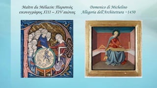Maître du Méliacin: Παρισινός
εικονογράφος XIII – XIV αιώνας
Domenico di Michelino
Allegoria dell'Architettura ~1450
 