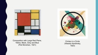 Circles in a Circle
(Wassily Kandinsky,
1923)
Composition with Large Red Plane,
Yellow, Black, Grey and Blue
(Piet Mondrian, 1921)
 