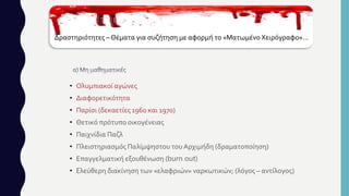 Δραστηριότητες –Θέματα για συζήτηση με αφορμή το «Ματωμένο Χειρόγραφο»…
• Ολυμπιακοί αγώνες
• Διαφορετικότητα
• Παρίσι (δεκαετίες 1960 και 1970)
• Θετικό πρότυπο οικογένειας
• Παιχνίδια Παζλ
• Πλειστηριασμός Παλίμψηστου τουΑρχιμήδη (δραματοποίηση)
• Επαγγελματική εξουθένωση (burn out)
• Eλεύθερη διακίνηση των «ελαφριών» ναρκωτικών; (λόγος – αντίλογος)
 