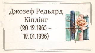 Джозеф Редьярд
Кіплінг
(30.12.1865 –
18.01.1936)
 