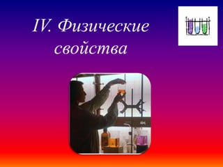 IV. Физические
свойства
 