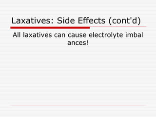 Laxatives: Side Effects (cont'd)
All laxatives can cause electrolyte imbal
ances!
 