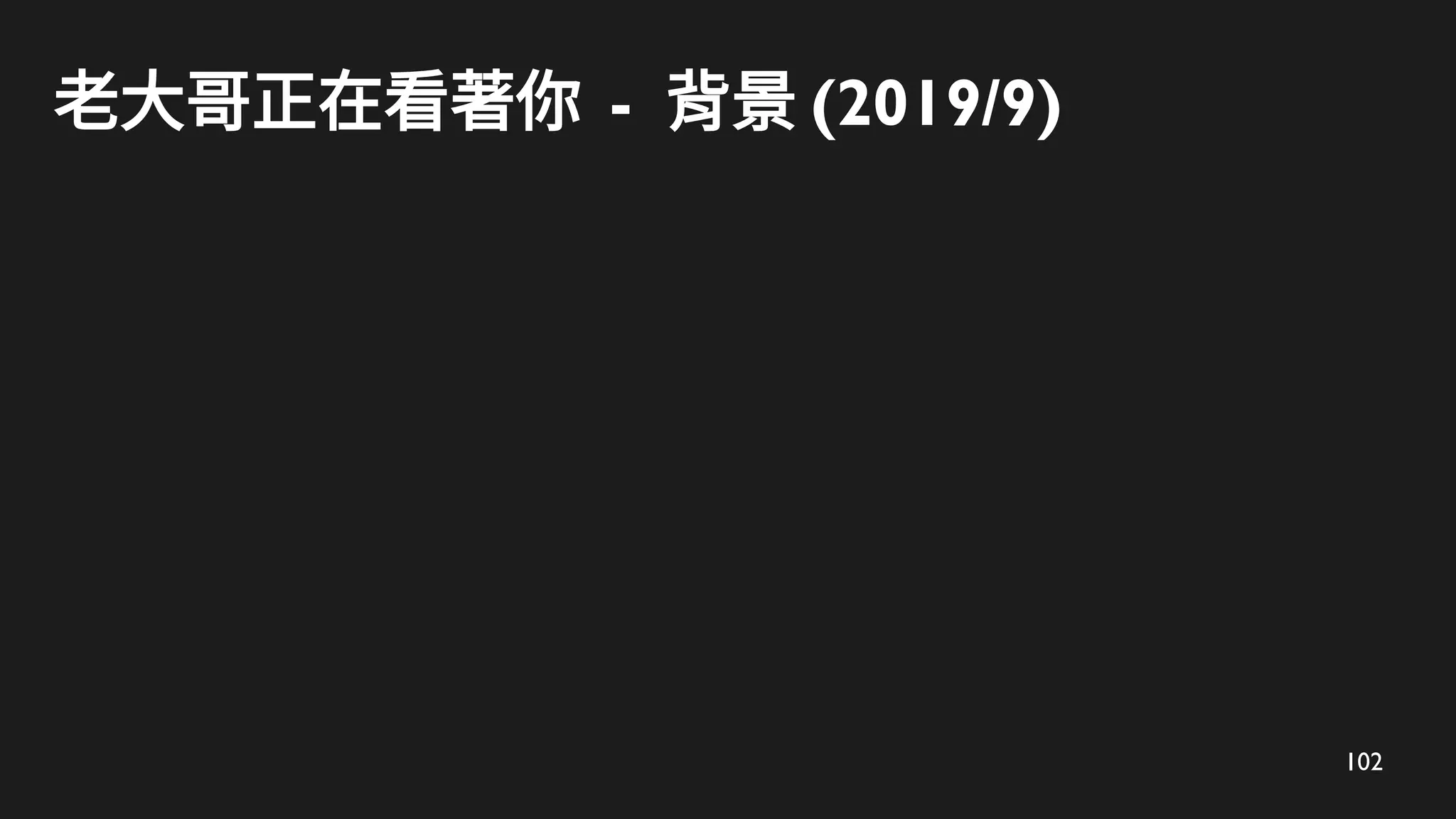 102
老大哥正在看著你 - 背景 (2019/9)
 