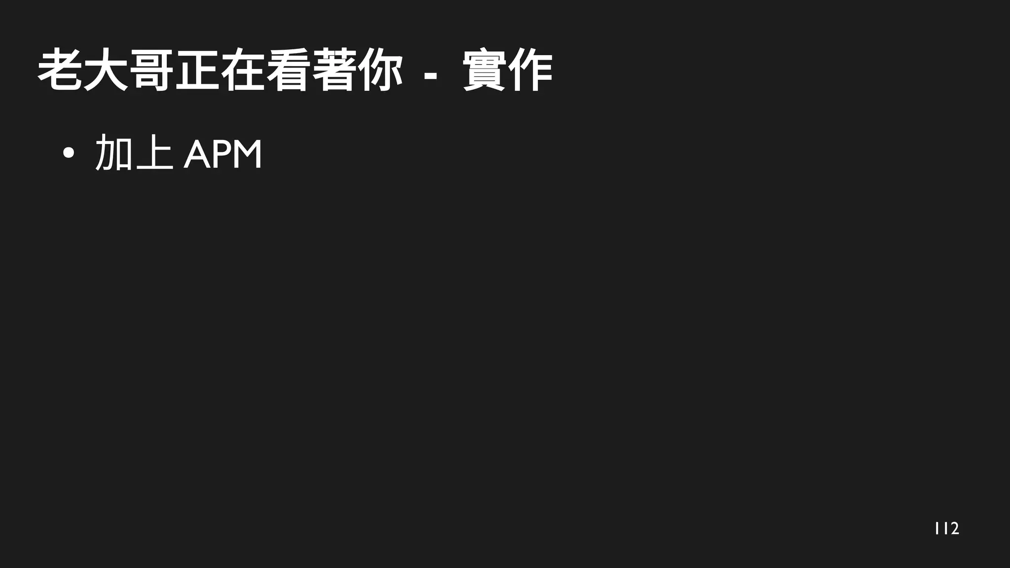 112
老大哥正在看著你 - 實作
●
加上 APM
 