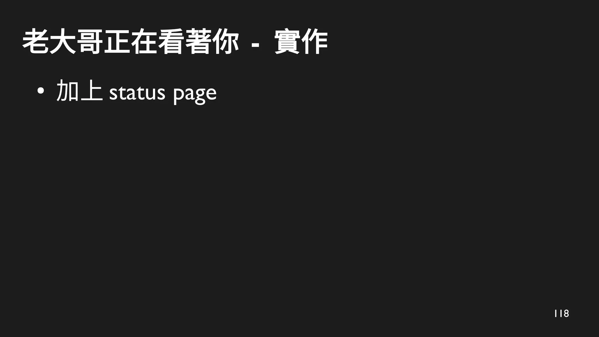 118
老大哥正在看著你 - 實作
●
加上 status page
 