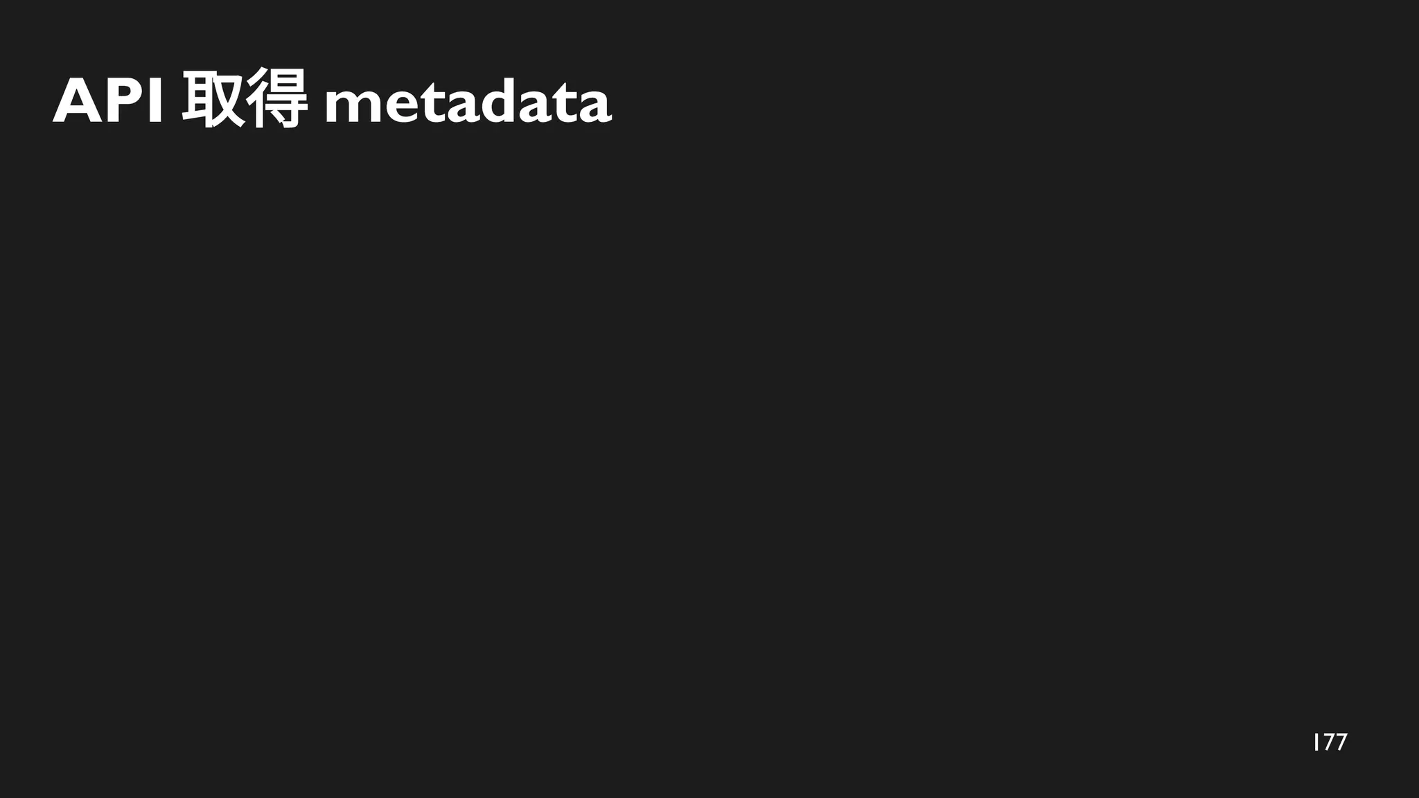 177
API 取得 metadata
 