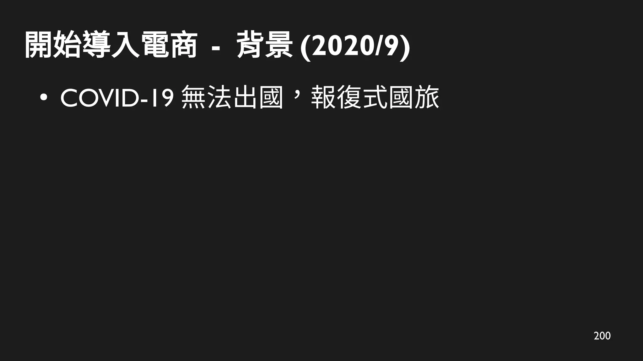 200
開始導入電商 - 背景 (2020/9)
●
COVID-19 無法出國，報復式國旅
 