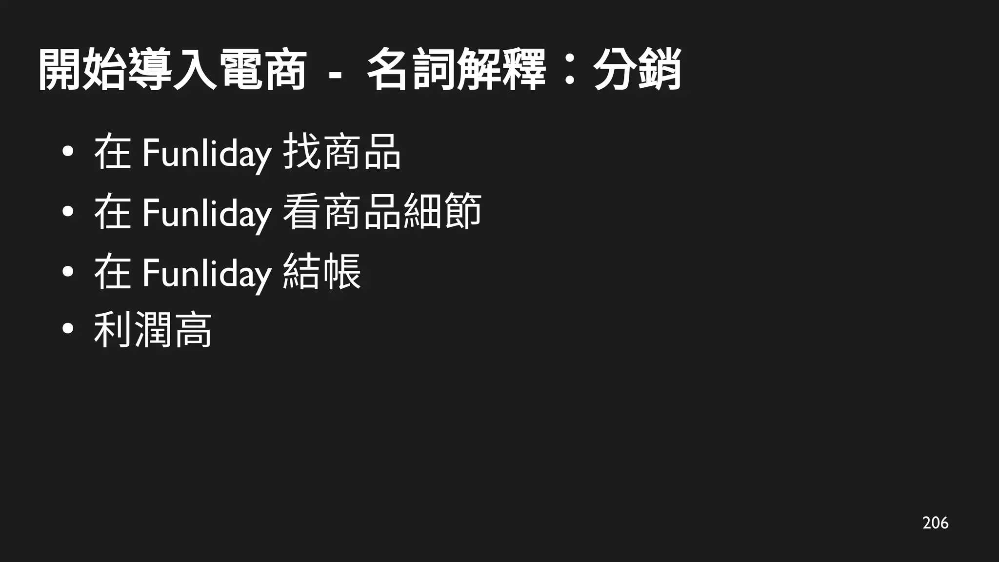 206
開始導入電商 - 名詞解釋：分銷
●
在 Funliday 找商品
●
在 Funliday 看商品細節
●
在 Funliday 結帳
●
利潤高
 