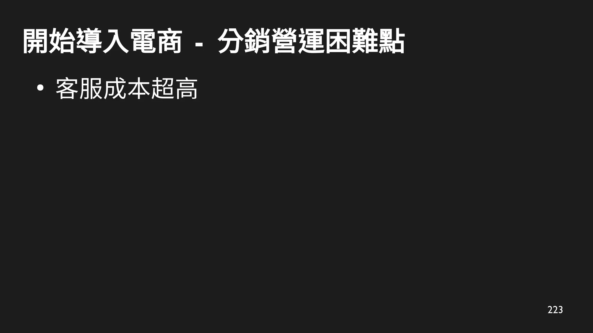223
開始導入電商 - 分銷營運困難點
●
客服成本超高
 