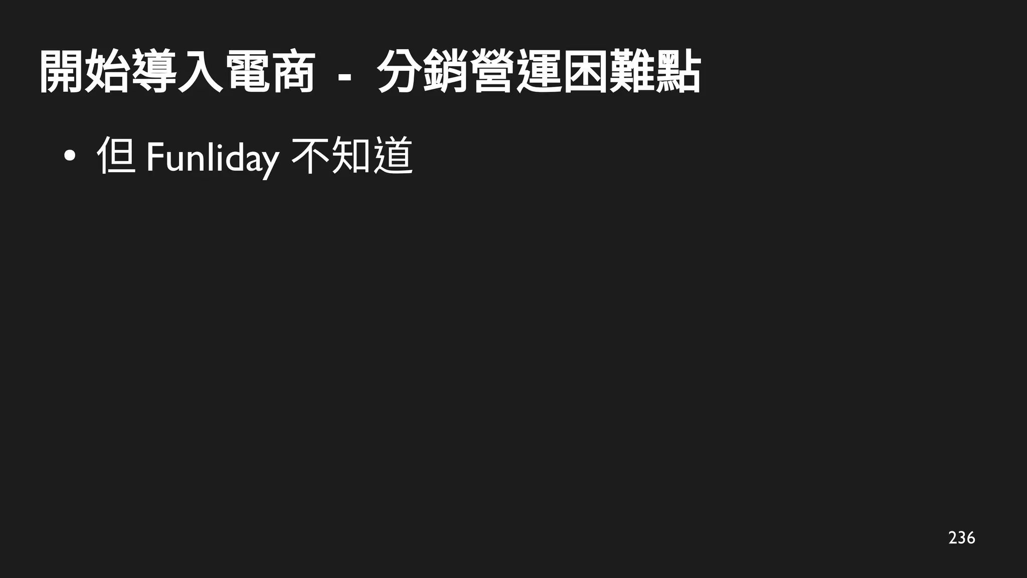 236
開始導入電商 - 分銷營運困難點
●
但 Funliday 不知道
 
