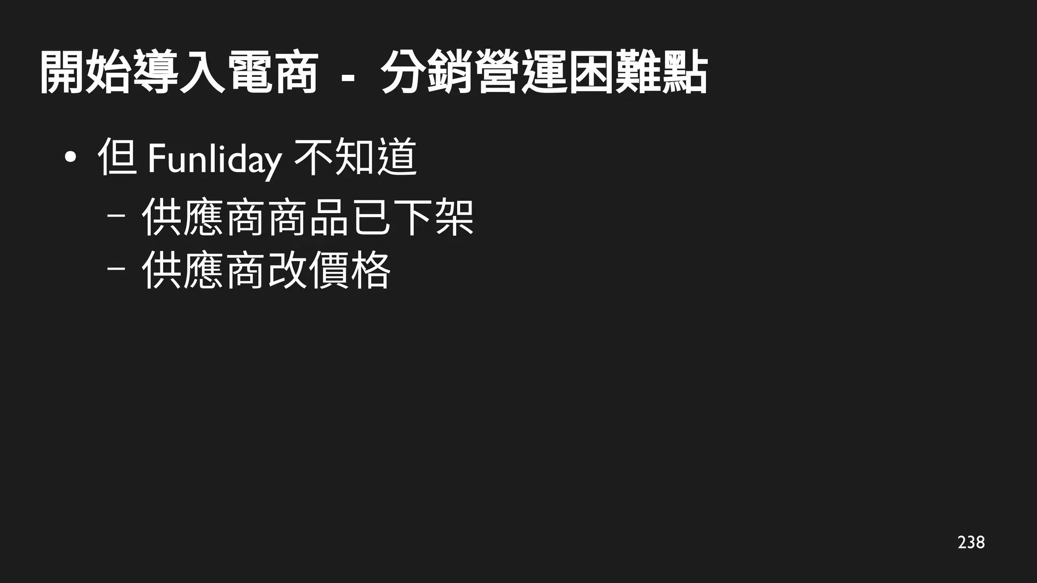 238
開始導入電商 - 分銷營運困難點
●
但 Funliday 不知道
– 供應商商品已下架
– 供應商改價格
 