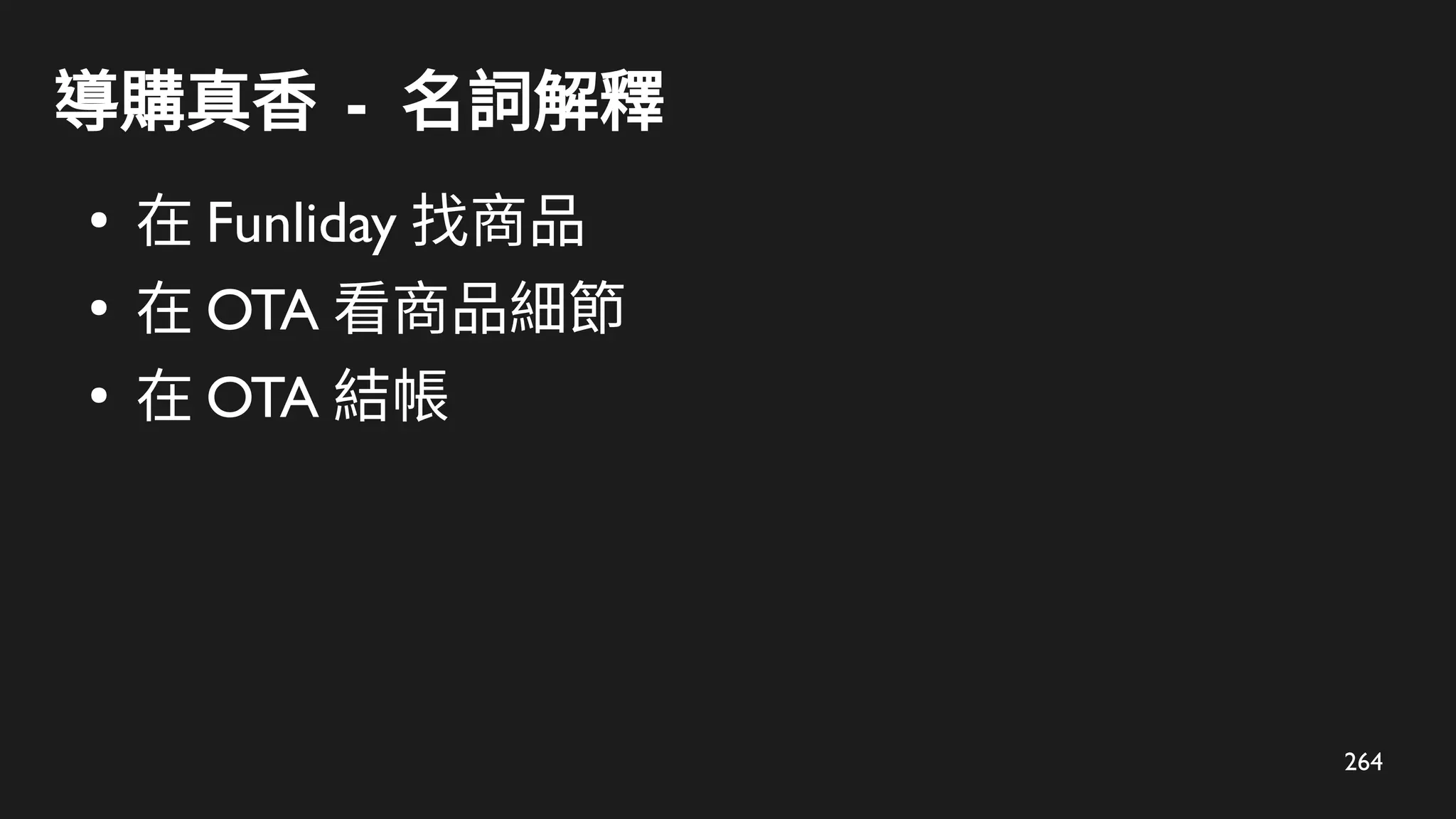 264
導購真香 - 名詞解釋
●
在 Funliday 找商品
●
在 OTA 看商品細節
●
在 OTA 結帳
 