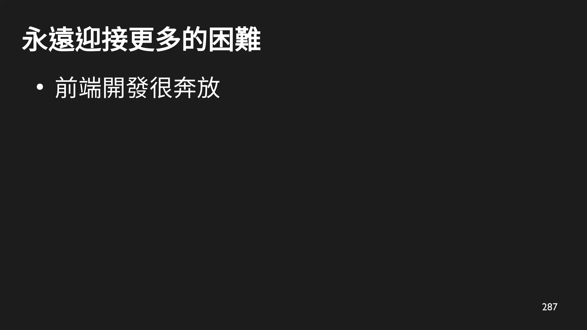 287
永遠迎接更多的困難
●
前端開發很奔放
 