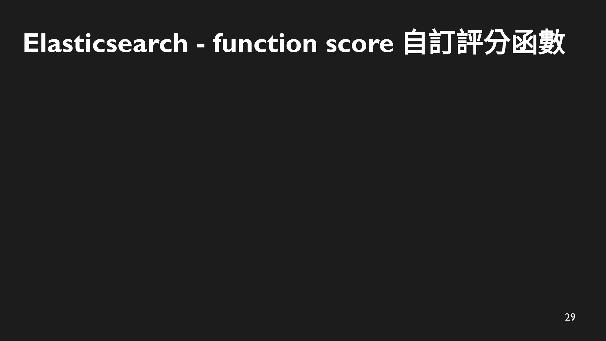 29
Elasticsearch - function score 自訂評分函數
 
