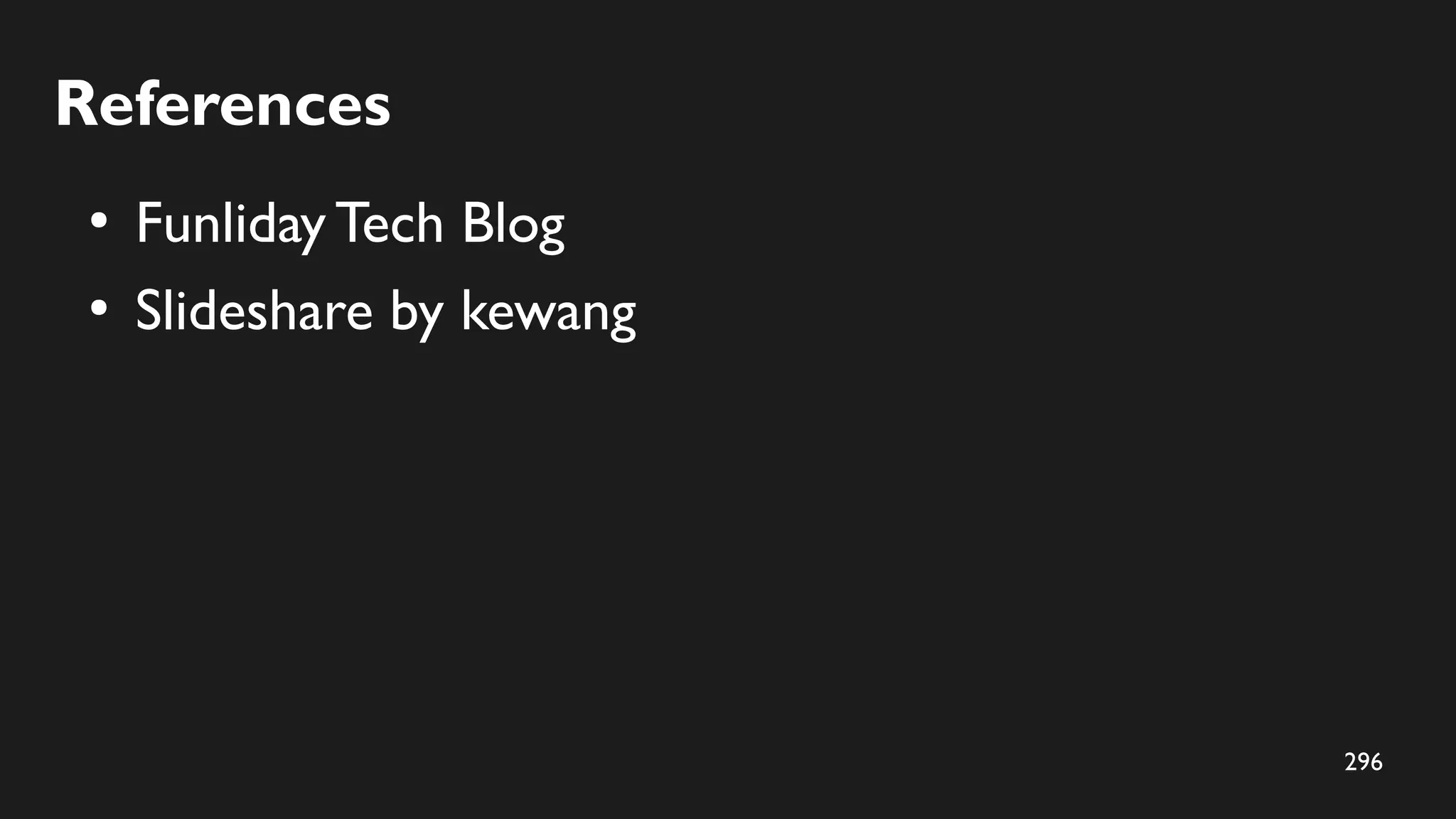 296
References
●
Funliday Tech Blog
●
Slideshare by kewang
 