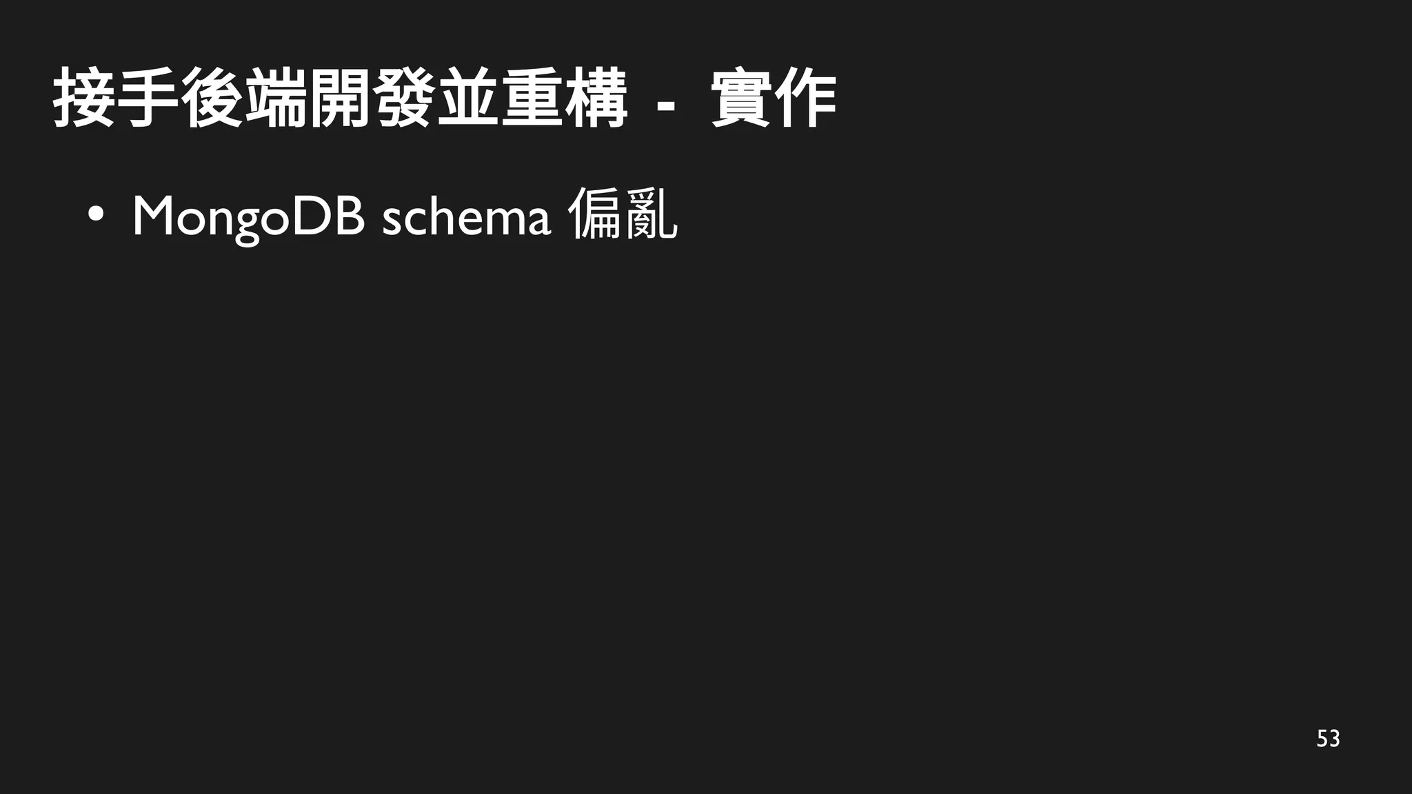 53
接手後端開發並重構 - 實作
●
MongoDB schema 偏亂
 