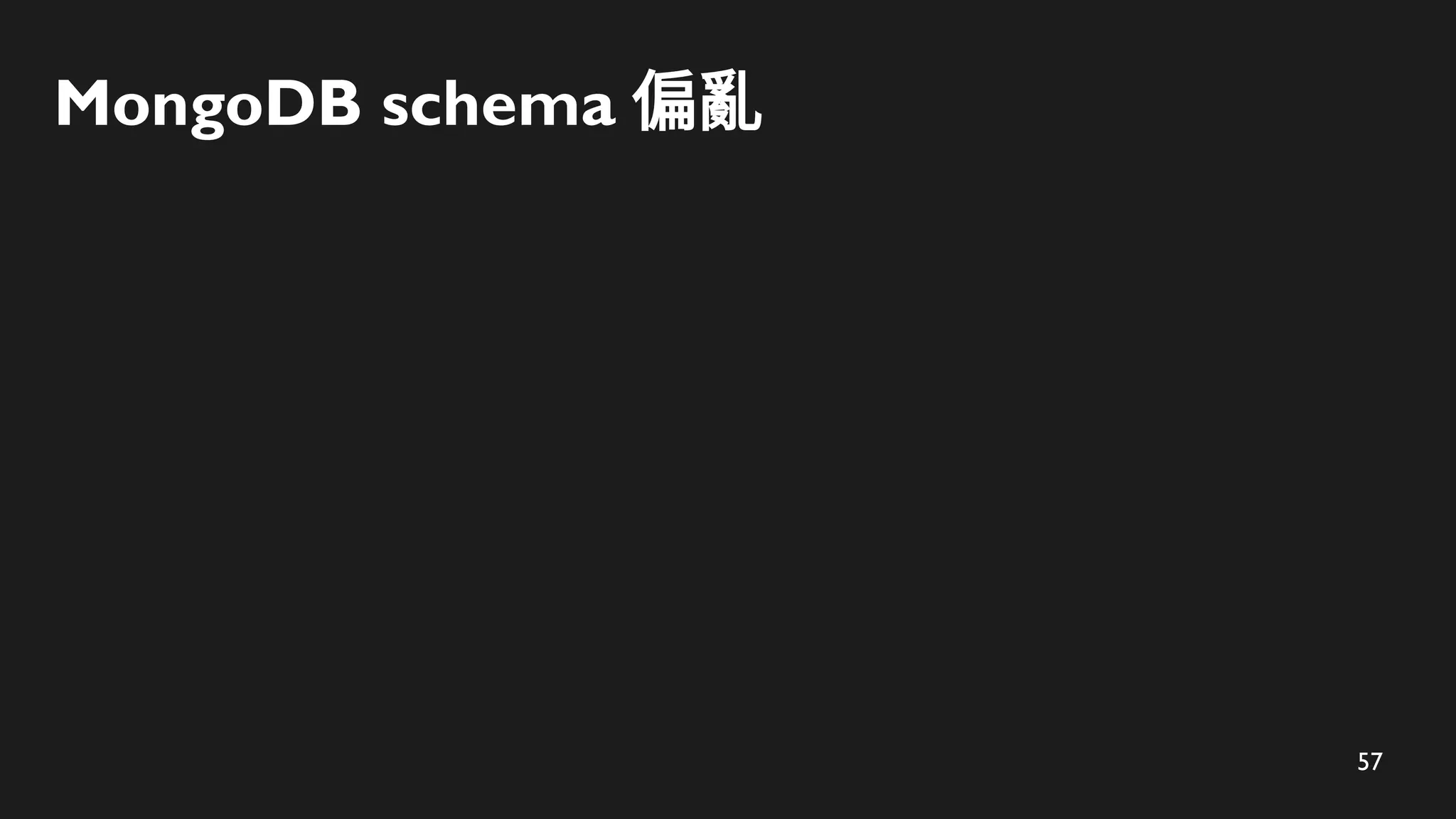 57
MongoDB schema 偏亂
 