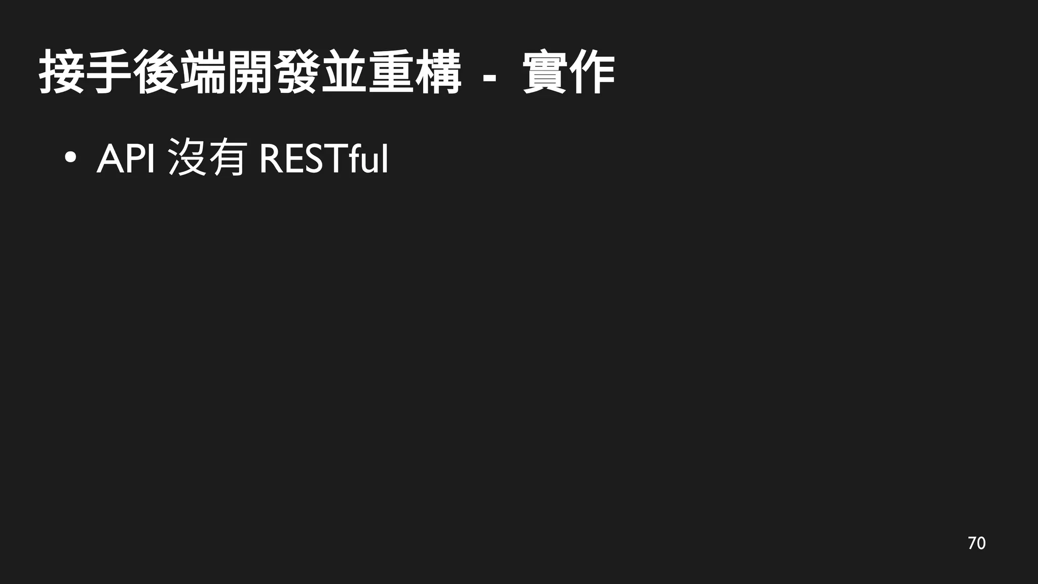 70
接手後端開發並重構 - 實作
●
API 沒有 RESTful
 