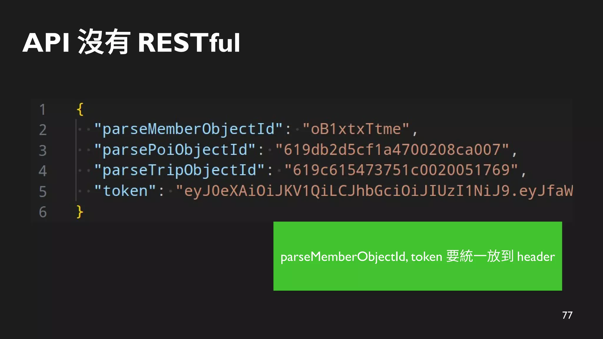 77
API 沒有 RESTful
parseMemberObjectId, token 要統一放到 header
 