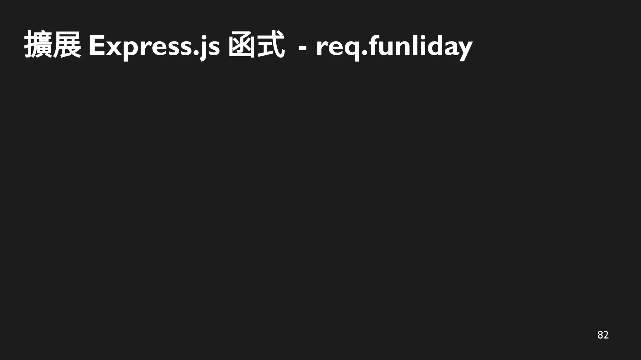 82
擴展 Express.js 函式 - req.funliday
 